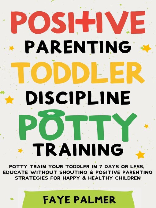 Title details for Positive Parenting, Toddler Discipline & Potty Training by FAYE PALMER - Available